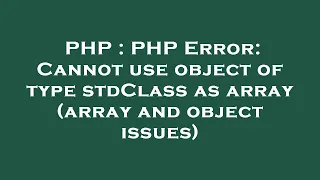 PHP PHP Error Cannot use object of type stdClass as array array and object issues