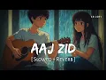 Download Lagu Aaj Zid (Slowed + Reverb) | Arijit Singh | Aksar 2 | SR Lofi