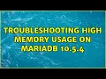 Troubleshooting high memory usage on MariaDB 10 5 4 2 Solutions