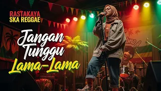 jangan tunggu lama lama cover ska reggae by rastakaya