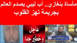 جريمة تهز ليبيا أب يقتل أولاده السبعة في بنغازي التفاصيل الكاملة 