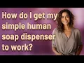 How do I get my simple human soap dispenser to work