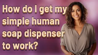 How do I get my simple human soap dispenser to work