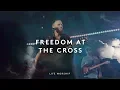 Download Lagu Freedom at the Cross | Live | LIFE Worship