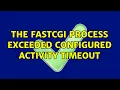 The FastCGI process exceeded configured activity timeout