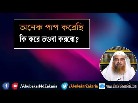প্রশ্ন : অনেক পাপ করেছি কি করে তওবা করবো? শাইখ প্রফেসর ড. আবু বকর মুহাম্মাদ যাকারিয়া