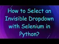 How to Select an Invisible Dropdown with Selenium in Python