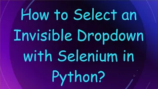 How to Select an Invisible Dropdown with Selenium in Python