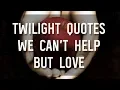 Twilight Quotes We Can t Help But Love