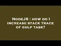 NodeJS how do I increase stack trace of gulp task