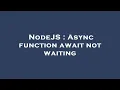 NodeJS Async function await not waiting