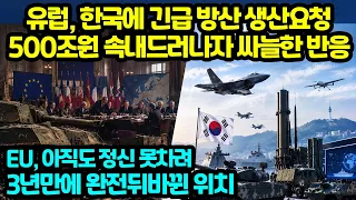 유럽, 한국에 긴급 방산 생산요청500조원 속내드러나자 싸늘한 반응 EU, 아직도 정신 못차려3년만에 완전뒤바뀐 위치