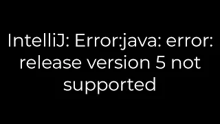 Java IntelliJ Error java error release version 5 not supported 5solution