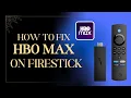 How to Fix HBO Max Not Working on FireStick - Quick Easy Solutions