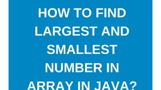 How to find largest and smallest values in an array in java