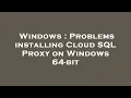 Windows Problems installing Cloud SQL Proxy on Windows 64-bit