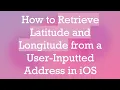 How to Retrieve Latitude and Longitude from a User-Inputted Address in iOS