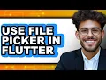 How to Use File Picker in Flutter - Step by Step