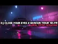 Download Lagu DJ CLOSE YOUR EYES X BANGUN TIDUR SELFIE BY ADIT FVNKY RMX VIRAL TIKTOK MENGKANE
