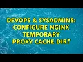 DevOps SysAdmins Configure nginx temporary proxy cache dir