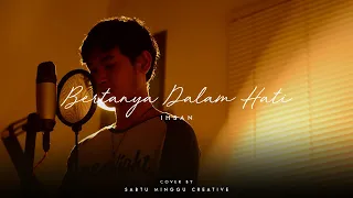 Download BERTANYA DALAM HATI - IHSAN | COVER BY SABTU MINGGU CREATIVE MP3