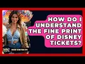 How Do I Understand The Fine Print Of Disney Tickets - Insider Theme Park Tips