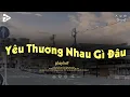 Download Lagu Yêu Thương Nhau Gì Đâu Mà Chỉ Toàn Là Niềm Đau - Yêu Thương Nhau Gì Đâu Lofi Chill - Nhạc Trẻ 2025