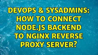 DevOps SysAdmins How to connect node js backend to NGINX reverse proxy server