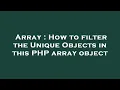 Array How to filter the Unique Objects in this PHP array object