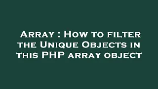 Array How to filter the Unique Objects in this PHP array object
