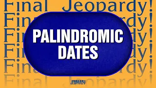 Palindromic Dates Final Jeopardy JEOPARDY