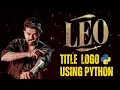 LEO Title Logo using Python Thalapathy Vijay Lokesh Kanagaraj Anirudh Python Programming