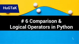Part 6 - Comparison and Logical operators in Python