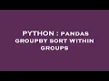 PYTHON pandas groupby sort within groups