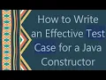 How to Write an Effective Test Case for a Java Constructor