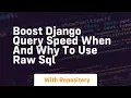 Boost django query speed when and why to use raw sql