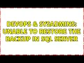 DevOps SysAdmins Unable to restore the backup in sql server 3 Solutions