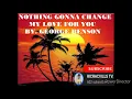 Download Lagu NOTHING GONNA CHANGE MY LOVE FOR YOU. -  GEORGE BENSON MP3