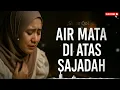Download Lagu Air Mata di Atas Sajadah | Lagu Religi Menyentuh Hati – Sholawat Sedih Penuh Haru/lagu religi