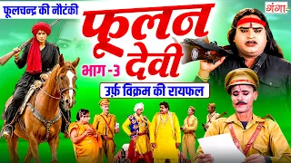 फूलन देवी {भाग -3} विक्रम की रायफल | Phoolan Devi Nautanki | फूलचन्द्र की नौटंकी | Daku Phoolan Devi