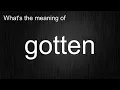 What s the meaning of gotten How to pronounce gotten