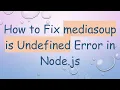 How to Fix mediasoup is Undefined Error in Node js