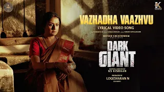 Vazhadha Vazhvu Lyrical Video | Dark Giant | KS Kishaan | Biovan Creationism | Sonia Aggarwal