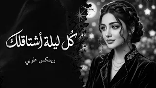 كل ليلة أشتاقلك أغنية لامست القلوب دندنها