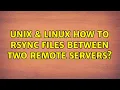 Unix Linux How to rsync files between two remote servers