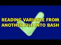 Reading variable from another file into bash 3 Solutions