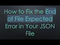 How to Fix the End of File Expected Error in Your JSON File