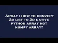 Array how to convert 2d list to 2d native python array not numpy array