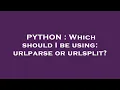 PYTHON Which should I be using urlparse or urlsplit