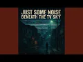 Download Lagu Just Some Noise Beneath the TV Sky
